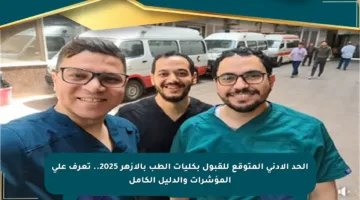 الحد الأدنى المتوقع للقبول بكليات الطب بالأزهر 2025.. تعرف على المؤشرات والدليل الكامل